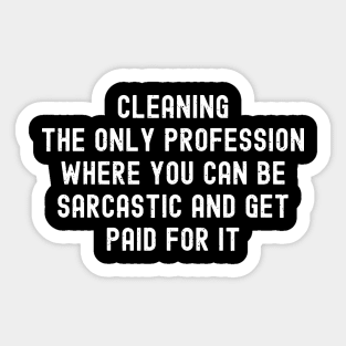 Cleaning, the only profession where you can be sarcastic and get paid for it Sticker